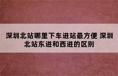 深圳北站哪里下车进站最方便 深圳北站东进和西进的区别